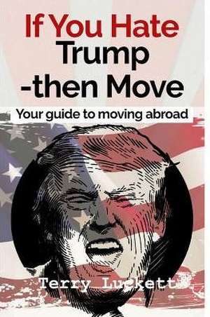 If You Hate Trump-Then Move de Terry Luckett