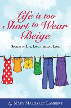 Life is Too Short to Wear Beige 12-31-16 de Mary Margaret Lambert