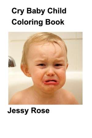 Cry Baby Child Coloring Book de Jessy Rose