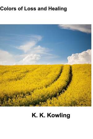 Colors of Loss and Healing de K. K. Kowling