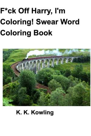 F*ck Off Harry, I'm Coloring! Swear Word Coloring Book de K. K. Kowling