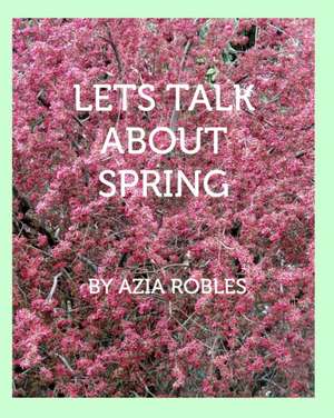 Let's Talk About Spring de Azia Robles