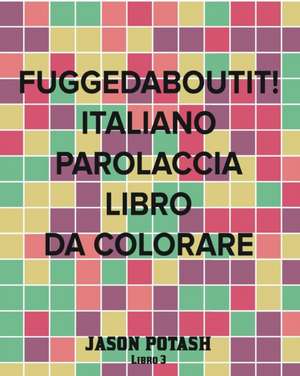 Fuggedaboutit! Italiano Parolaccia Libro Da Colorare -Libro 3 de Jason Potash