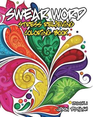 Swear Word Stress Relieving Coloring Book - Vol. 1 de Jason Potash