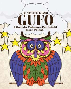 Gufo Libro Da Colorare Per Adulti ( in Caraterri Grandi ) de Jason Potash