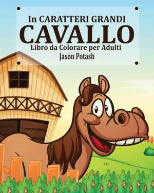 Cavallo Libro da Colorare per Adulti ( In Caratteri Grandi) de Jason Potash