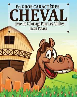 Cheval Livre de Coloriage Pour les Adultes ( En Gros Caractères) de Jason Potash