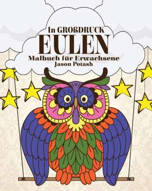 Eulen Malbuch Fur Erwachsene ( in Grobdruck) de Jason Potash