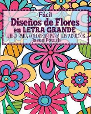 Facil Diseños de Flores en Letra Grande Libro Para Colorear Para Los Adultos de Jason Potash