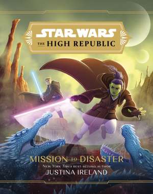 Star Wars The High Republic: Mission To Disaster de Justina Ireland