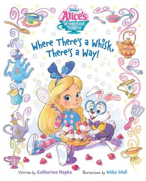 Alice's Wonderland Bakery: Where There's a Whisk, There's a Way de Disney Books