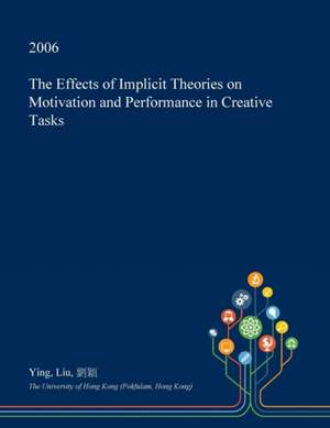 The Effects of Implicit Theories on Motivation and Performance in Creative Tasks de Ying Liu