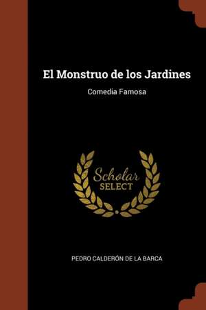 El Monstruo de los Jardines: Comedia Famosa de Pedro Calderón De La Barca