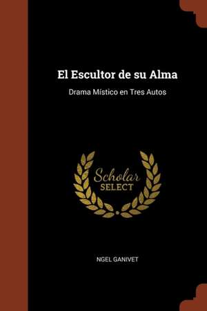 El Escultor de su Alma: Drama Místico en Tres Autos de Ngel Ganivet