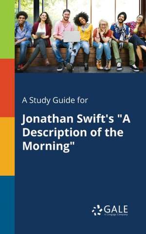 A Study Guide for Jonathan Swift's "A Description of the Morning" de Cengage Learning Gale