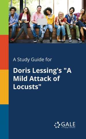 A Study Guide for Doris Lessing's "A Mild Attack of Locusts" de Cengage Learning Gale