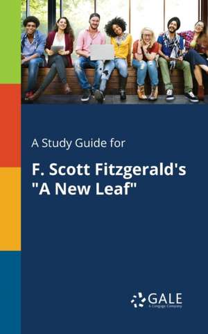 A Study Guide for F. Scott Fitzgerald's "A New Leaf" de Cengage Learning Gale