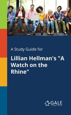 A Study Guide for Lillian Hellman's "A Watch on the Rhine" de Cengage Learning Gale