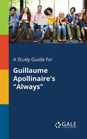 A Study Guide for Guillaume Apollinaire's "Always" de Cengage Learning Gale