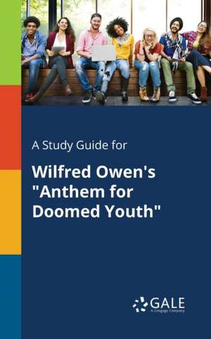 A Study Guide for Wilfred Owen's "Anthem for Doomed Youth" de Cengage Learning Gale