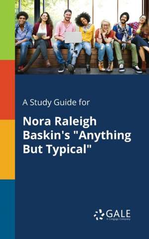 A Study Guide for Nora Raleigh Baskin's "Anything But Typical" de Cengage Learning Gale