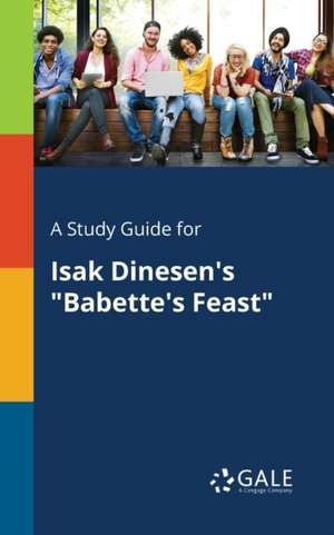 A Study Guide for Isak Dinesen's "Babette's Feast" de Cengage Learning Gale