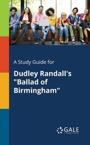 A Study Guide for Dudley Randall's "Ballad of Birmingham" de Cengage Learning Gale