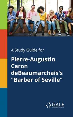 A Study Guide for Pierre-Augustin Caron DeBeaumarchais's "Barber of Seville" de Cengage Learning Gale