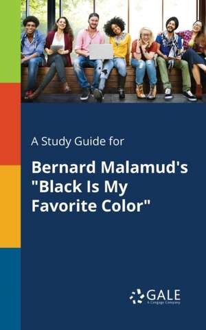 A Study Guide for Bernard Malamud's "Black Is My Favorite Color" de Cengage Learning Gale