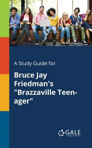 A Study Guide for Bruce Jay Friedman's "Brazzaville Teen-ager" de Cengage Learning Gale