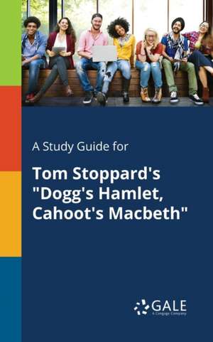 A Study Guide for Tom Stoppard's "Dogg's Hamlet, Cahoot's Macbeth" de Cengage Learning Gale