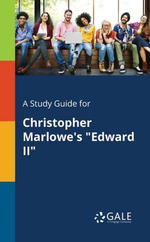 A Study Guide for Christopher Marlowe's "Edward II" de Cengage Learning Gale