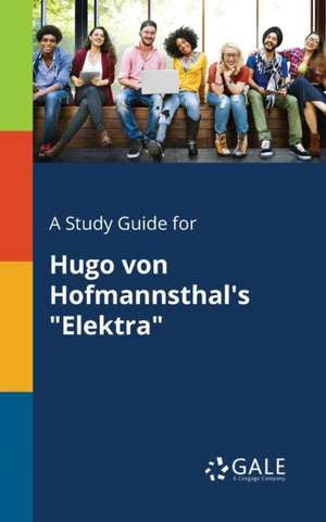 A Study Guide for Hugo Von Hofmannsthal's "Elektra" de Cengage Learning Gale