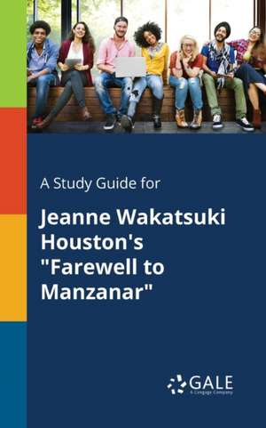 A Study Guide for Jeanne Wakatsuki Houston's "Farewell to Manzanar" de Cengage Learning Gale