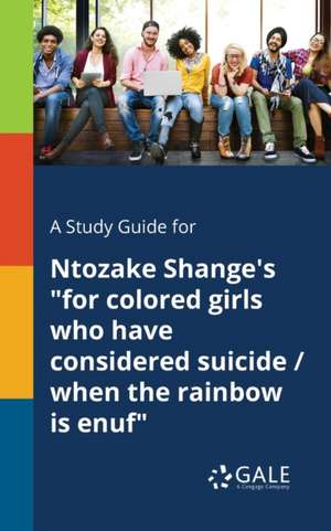 A Study Guide for Ntozake Shange's "for Colored Girls Who Have Considered Suicide / When the Rainbow is Enuf" de Cengage Learning Gale