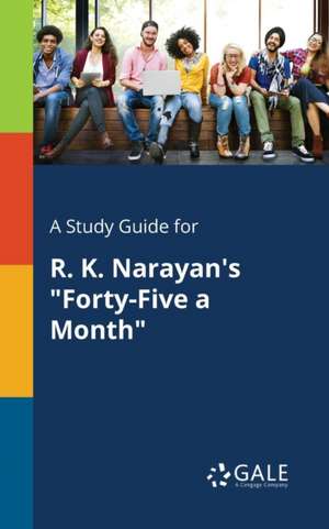 A Study Guide for R. K. Narayan's "Forty-Five a Month" de Cengage Learning Gale