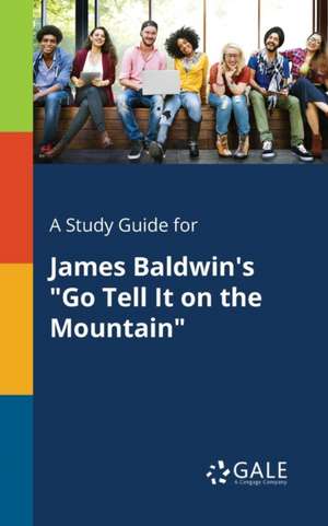 A Study Guide for James Baldwin's "Go Tell It on the Mountain" de Cengage Learning Gale