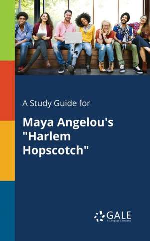 A Study Guide for Maya Angelou's "Harlem Hopscotch" de Cengage Learning Gale