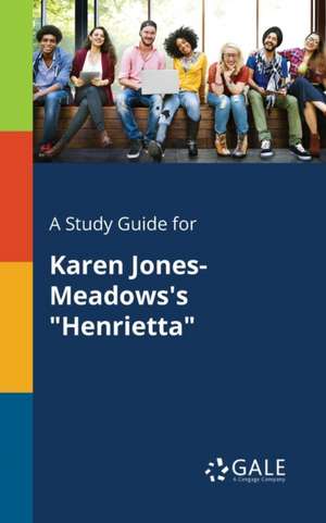 A Study Guide for Karen Jones-Meadows's "Henrietta" de Cengage Learning Gale