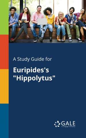 A Study Guide for Euripides's "Hippolytus" de Cengage Learning Gale