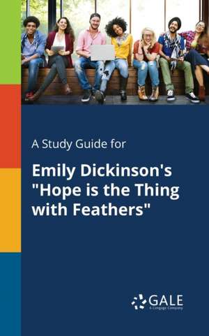 A Study Guide for Emily Dickinson's "Hope is the Thing With Feathers" de Cengage Learning Gale