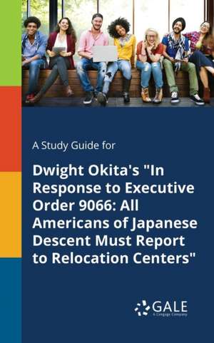 A Study Guide for Dwight Okita's "In Response to Executive Order 9066 de Cengage Learning Gale