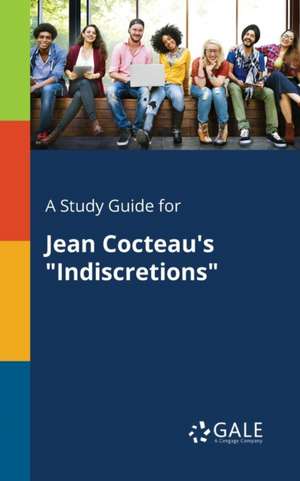 A Study Guide for Jean Cocteau's "Indiscretions" de Cengage Learning Gale