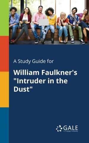 A Study Guide for William Faulkner's "Intruder in the Dust" de Cengage Learning Gale