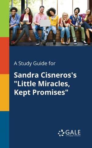 A Study Guide for Sandra Cisneros's "Little Miracles, Kept Promises" de Cengage Learning Gale