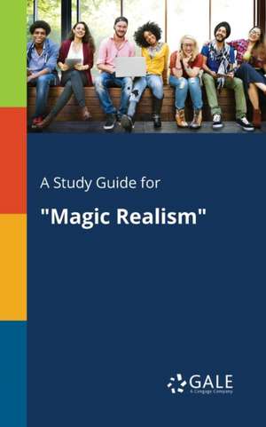 A Study Guide for "Magic Realism" de Cengage Learning Gale