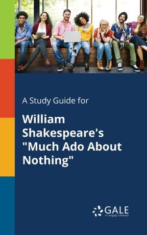 A Study Guide for William Shakespeare's "Much Ado About Nothing" de Cengage Learning Gale