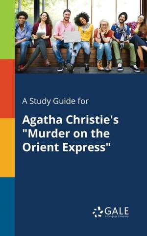 A Study Guide for Agatha Christie's "Murder on the Orient Express" de Cengage Learning Gale