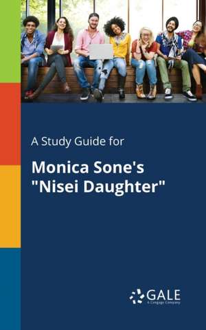 A Study Guide for Monica Sone's "Nisei Daughter" de Cengage Learning Gale