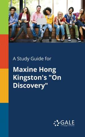 A Study Guide for Maxine Hong Kingston's "On Discovery" de Cengage Learning Gale